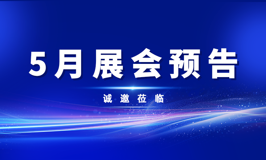 5月展会预告！深圳、淄博、广州，我们不见不散